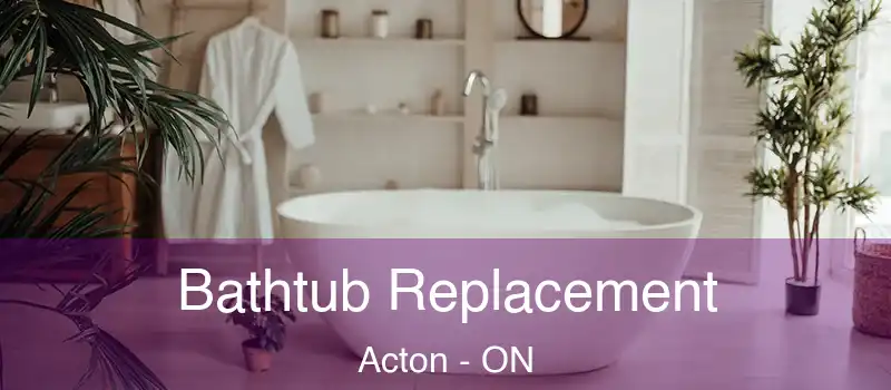 Bathtub Replacement Acton - ON